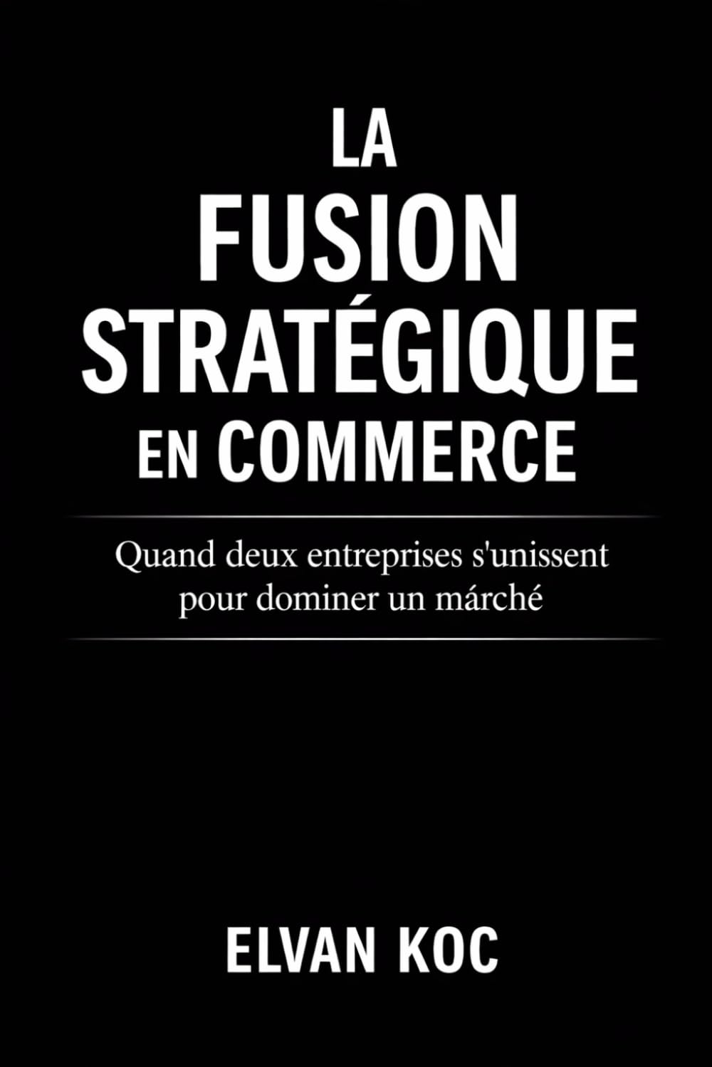 LA FUSION STRATÉGIQUE EN COMMERCE: Quand deux entreprises s' unissent pour dominer un marché