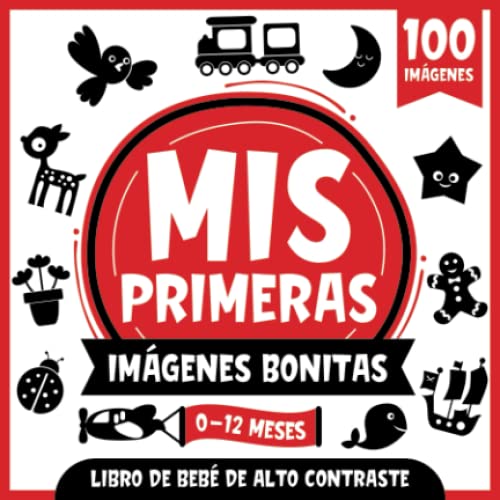 Mis Primeras Imágenes Bonitas | Libro de Bebé de Alto Contraste | 0-12 Meses: Imágenes Simples en Blanco y Negro Para Desarrollar La Vista De Los Bebés | 100 Imágenes Divertidas