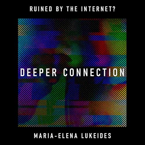 Deeper Connection: has the internet replaced human intimacy with digital interface? &ndash; Maria-Elena Lukeides