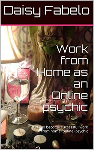 Work from Home as an Online psychic: How to have successful, Home based psychic business (Successful psychic)