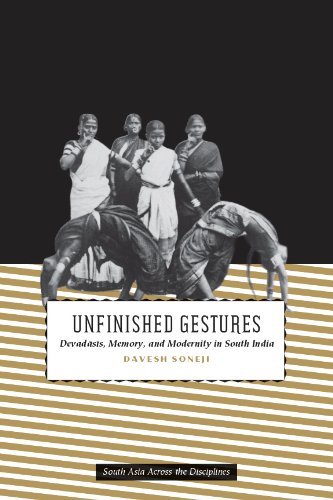 Unfinished Gestures: Devadasis, Memory, and Modernity in South India (South Asia Across the Disciplines)