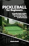 Pickleball for Beginners: A Friendly Guide to Rules, Skills & Confident Play — for Every Age, from 20 to 60 and beyond