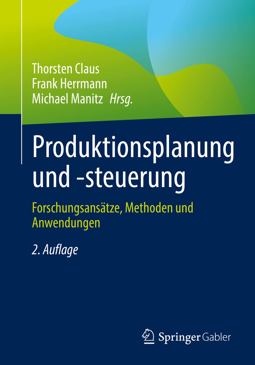 Produktionsplanung und -steuerung: Forschungsansätze, Methoden und Anwendungen