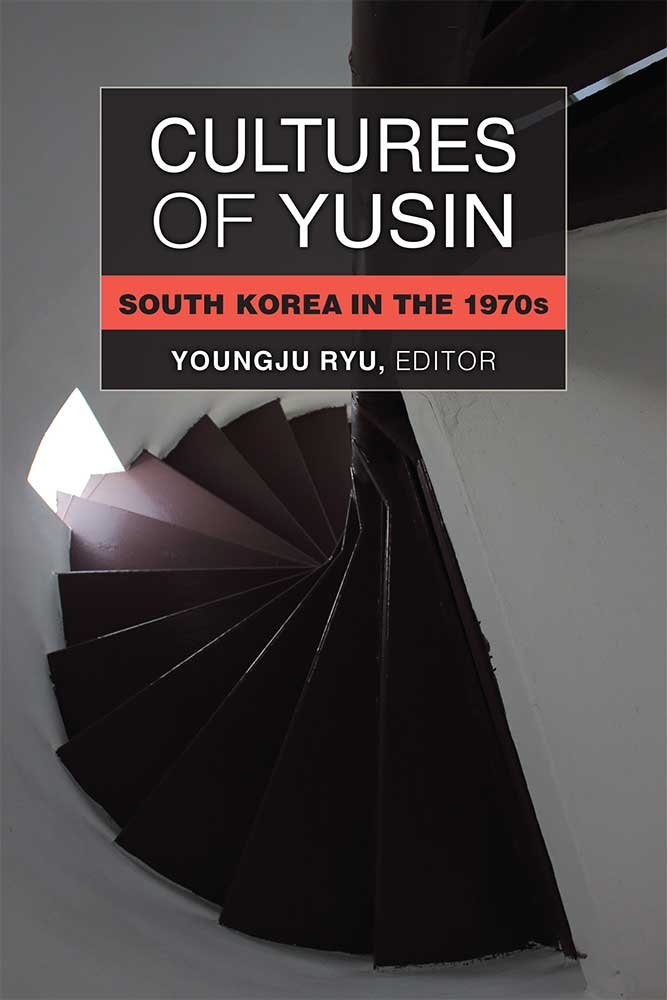 Cultures of Yusin: South Korea in the 1970s (Perspectives On Contemporary Korea)