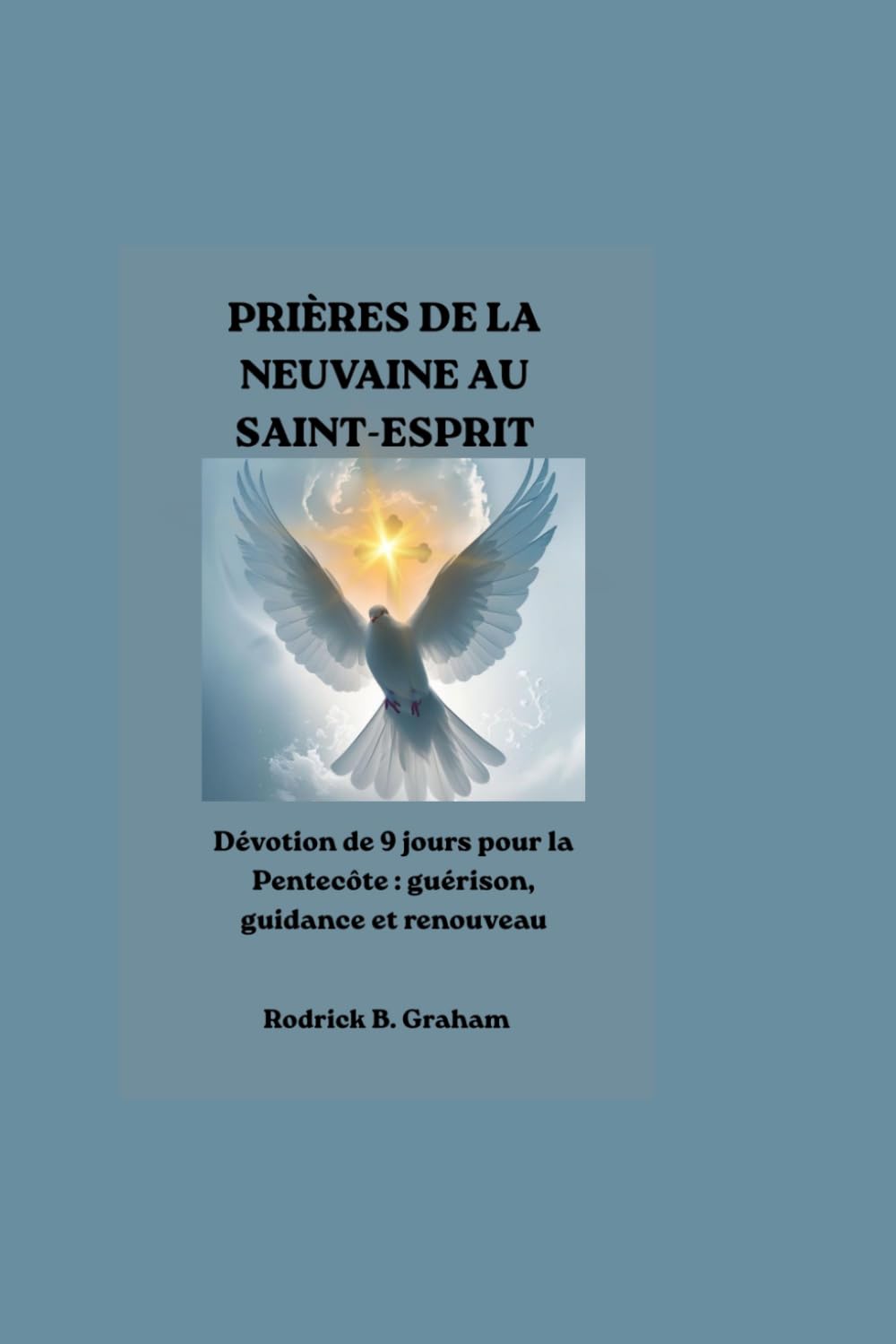 PRIÈRES DE LA NEUVAINE AU SAINT-ESPRIT: Dévotion de 9 jours pour la Pentecôte : guérison, guidance et renouveau