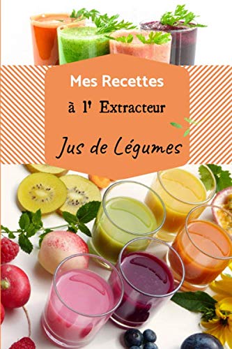 Télécharger】 Mes recettes à l'extracteur de jus: Carnet de recette à