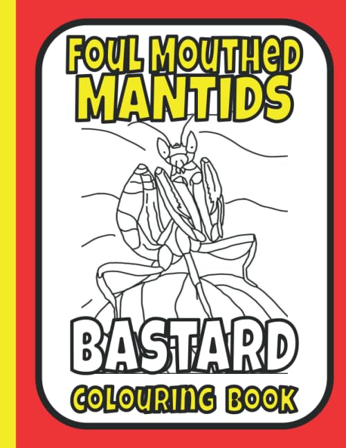 Foul Mouthed Mantids Colouring Book: praying mantis colouring book; gifts for swearers (Tarantula Lover's Colouring Books)