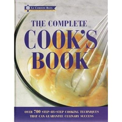 Le Cordon Bleu - The Complete Cook's Book - Over 700 Step-by-Step Cooking Techniques That Can Guarantee Culinary Success