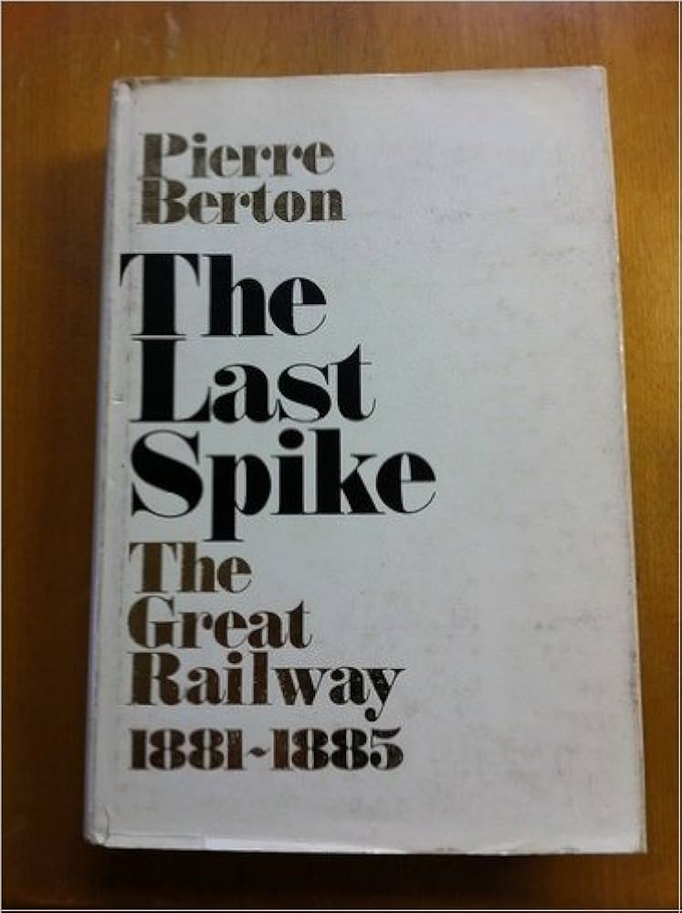 The Last Spike-The Great Railway l88l-l885: Pierre Berton