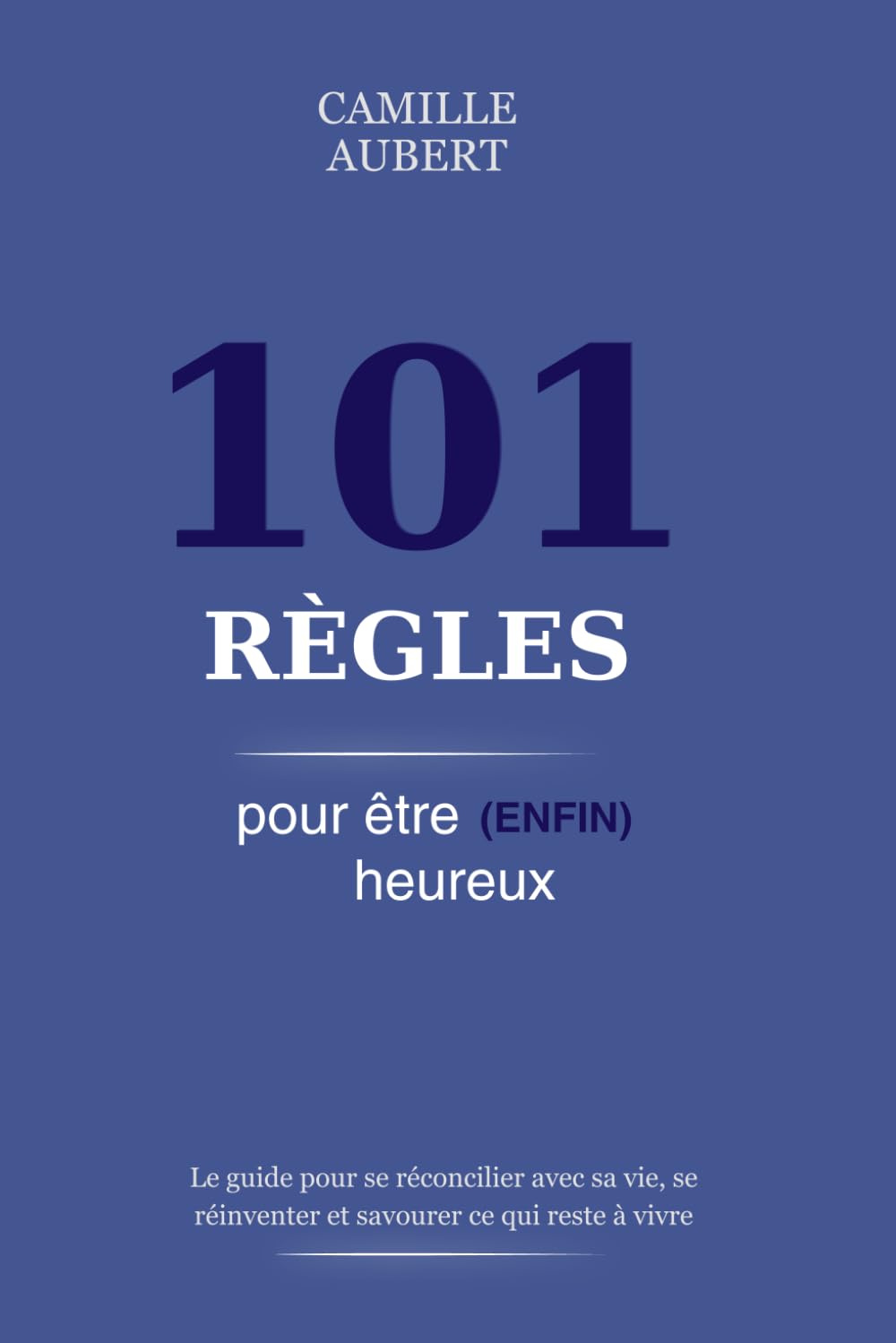 101 Règles pour Être (Enfin) Heureux: Le guide de développement personnel qui change vraiment la façon dont tu te vois et tu vis