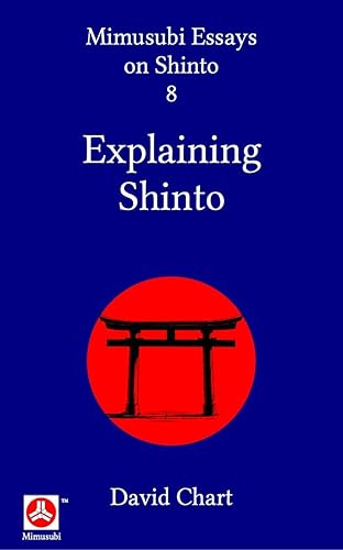 Explaining Shinto (Mimusubi Essays on Shinto Book 8) (English Edition)