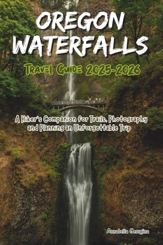 Oregon Waterfalls Travel Guide 2025-2026: A Hiker’s Companion for Trails, Photography and Planning an Unforgettable Trip