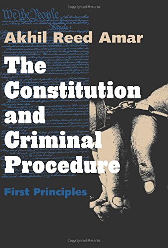 The Constitution and Criminal Procedure: First Principles The Constitution and Criminal Procedure: First Principles