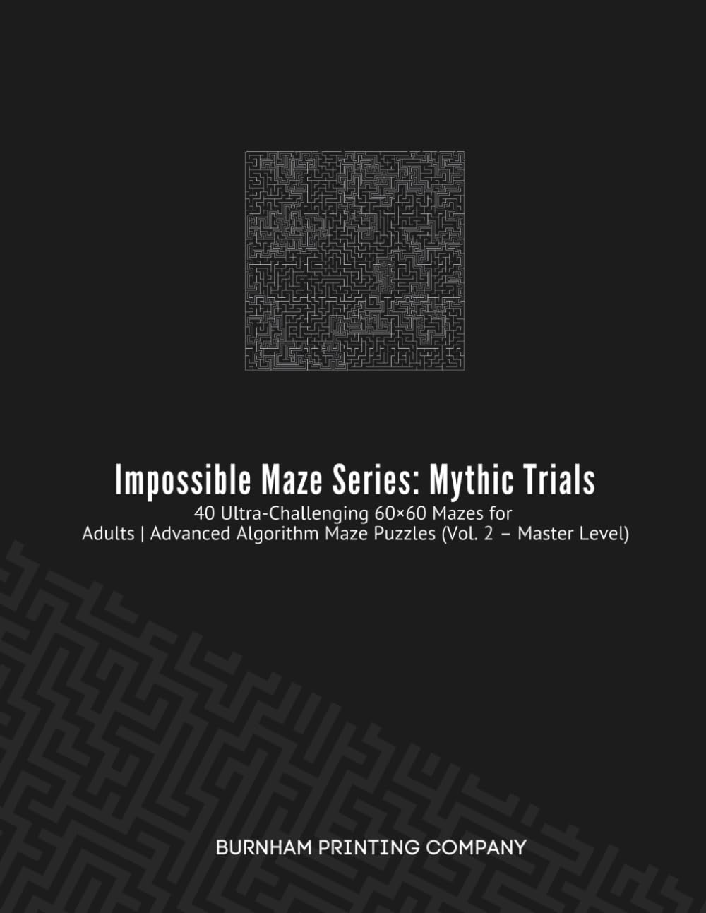Impossible Maze Series: Mythic Trials (Vol. 2 – Master Level): 40 Ultra-Challenging 60×60 Mazes for Adults | Advanced Algorithm Maze Puzzles