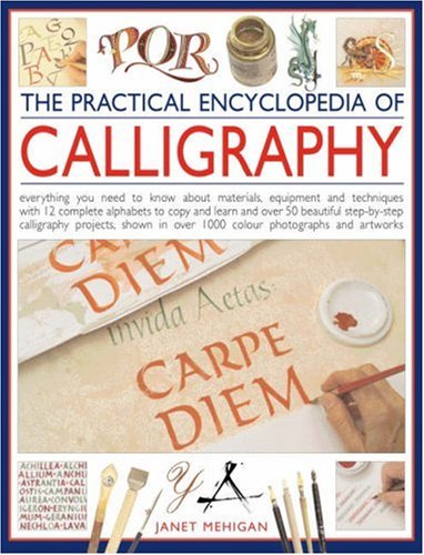 The Practical Encyclopedia of Calligraphy: Everything You Need to Know About Materials, Techniques and Equipment, Plus Over 50 Beautiful Step-by-step ... Than 12 Complete Alphabets to Copy and Learn