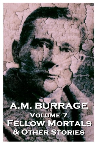 A.M. Burrage - Fellow Mortals & Other Stories: Classics From The Master Of Horror