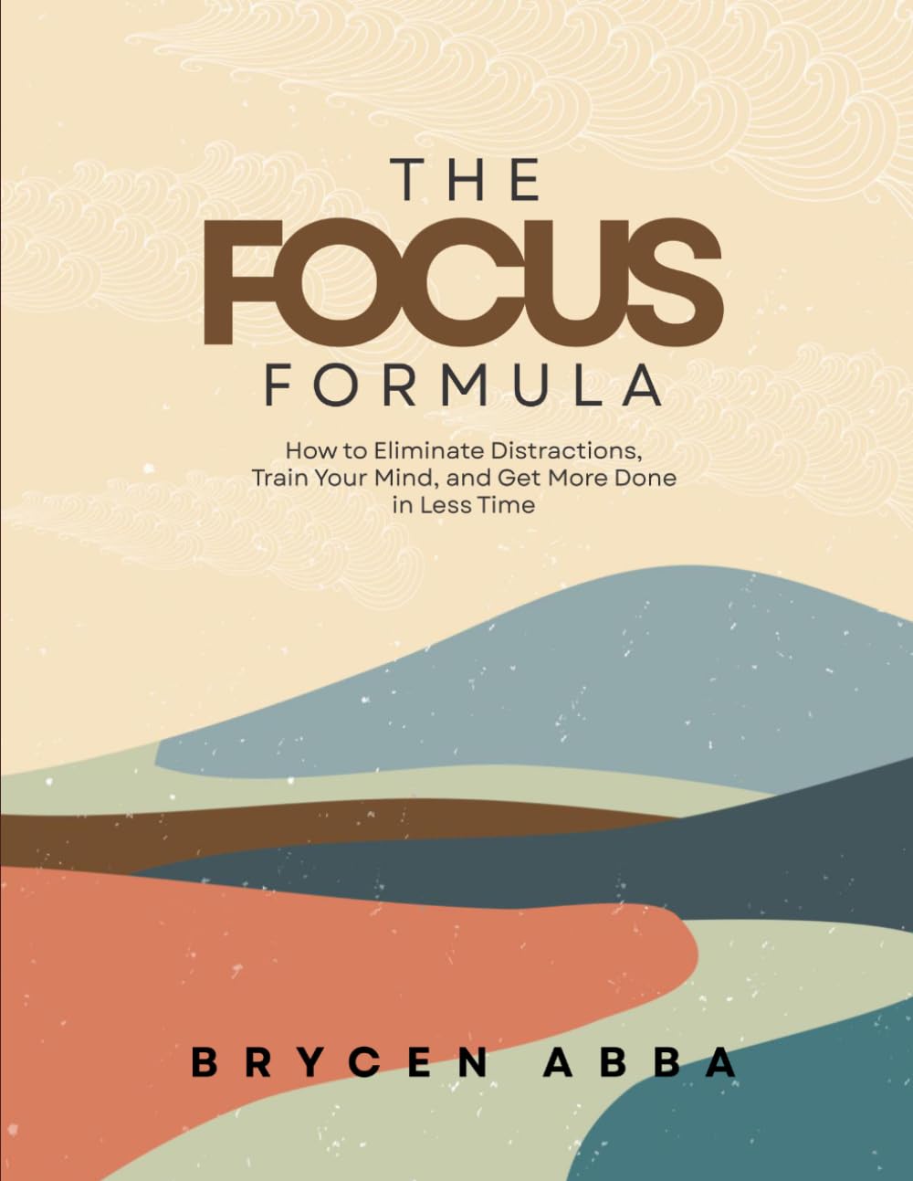 The Focus Formula: How to Eliminate Distractions, Train Your Mind, and Get More Done in Less Time