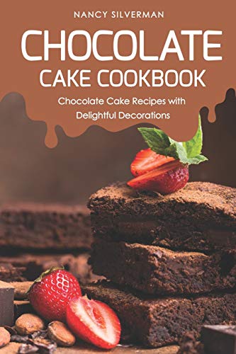 Chocolate Cake Cookbook: Chocolate Cake Recipes With Delightful Decorations