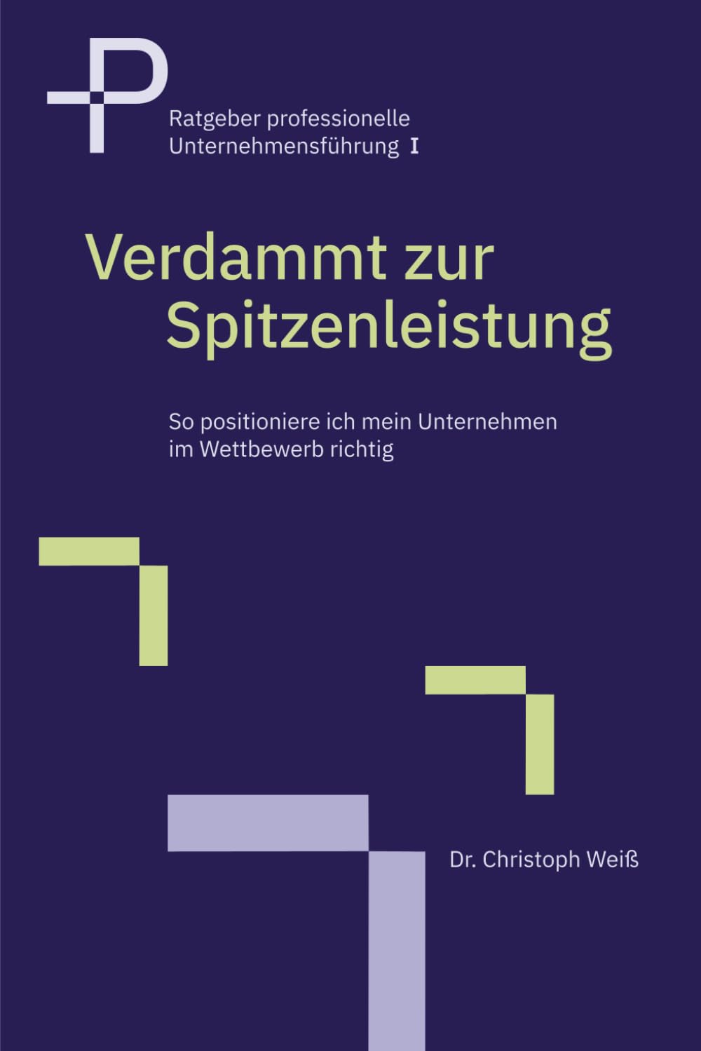 Verdammt zur Spitzenleistung: So positioniere ich mein Unternehmen im Wettbewerb richtig (Ratgeber professionelle Unternehmensführung)