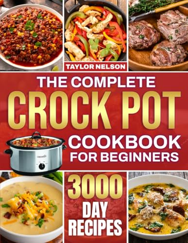 Image of The Complete Crock Pot Cookbook for Beginners: Simple, Quick & Easy Crock Pot Recipes for Breakfast, Lunch, Dinner, Soups, Stews, Sides & Desserts | Made for Families Who Love Effortless Dinners