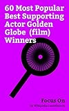  Focus On: 60 Most Popular Best Supporting Actor Golden Globe (film) Winners: Tom Cruise, Heath Ledger, Sylvester Stallone, John Hurt, Brad Pitt, Denzel ... Frank Sinatra, etc. (English Edition)