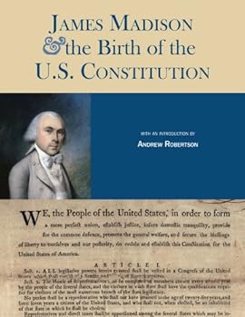 James Madison & the Birth of the U.S. Constitution