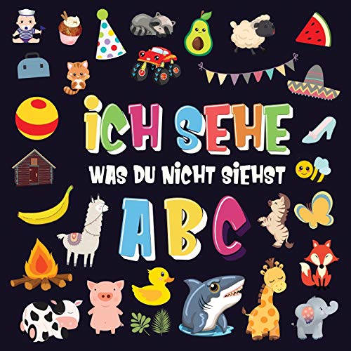 Ich sehe was du nicht siehst - ABC: Ein superspaßiges Suchspiel für 2-4 jährige Kinder! Nettes buntes Alphabet-A-Z-Ratespiel für Kleinkinder (German Edition)
