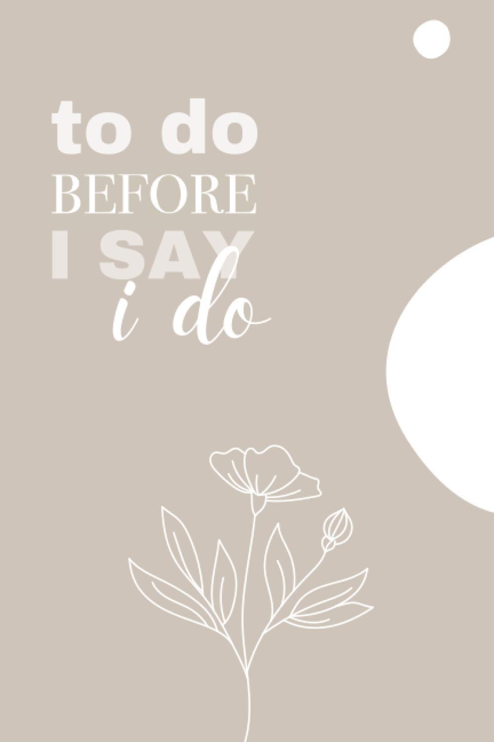 To Do Before I Say I Do: Lined Bride To Be Notebook For Ideas, Thoughts, Reminders, To-do-lists & Plans | Features Motivational Quotes