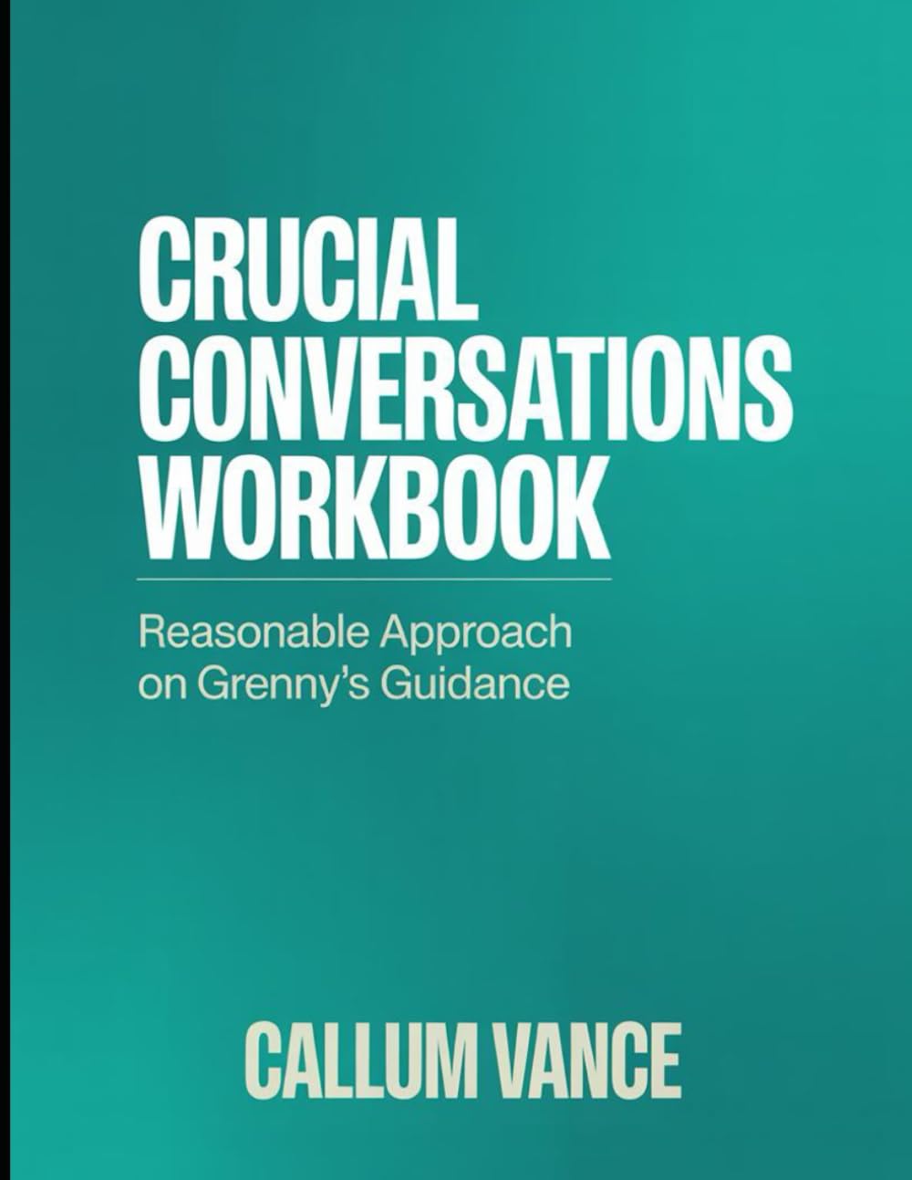 (Powerful Guide) Crucial Conversations Workbook: Reasonable Approach on Grenny's Guidance