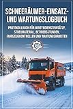 Schneeräumer-Einsatz- Und Wartungslogbuch: Protokollbuch Für Winterdiensteinsätze, Streumaterial, Betriebsstunden, Fahrzeugkontrollen Und Wartungsarbeiten