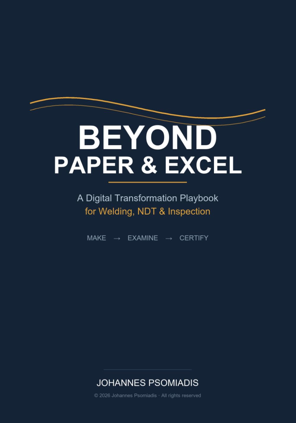 Beyond Paper and Excel : A Digital Transformation Playbook for Welding, NDT & Inspection: Make --> Examine --> Certify