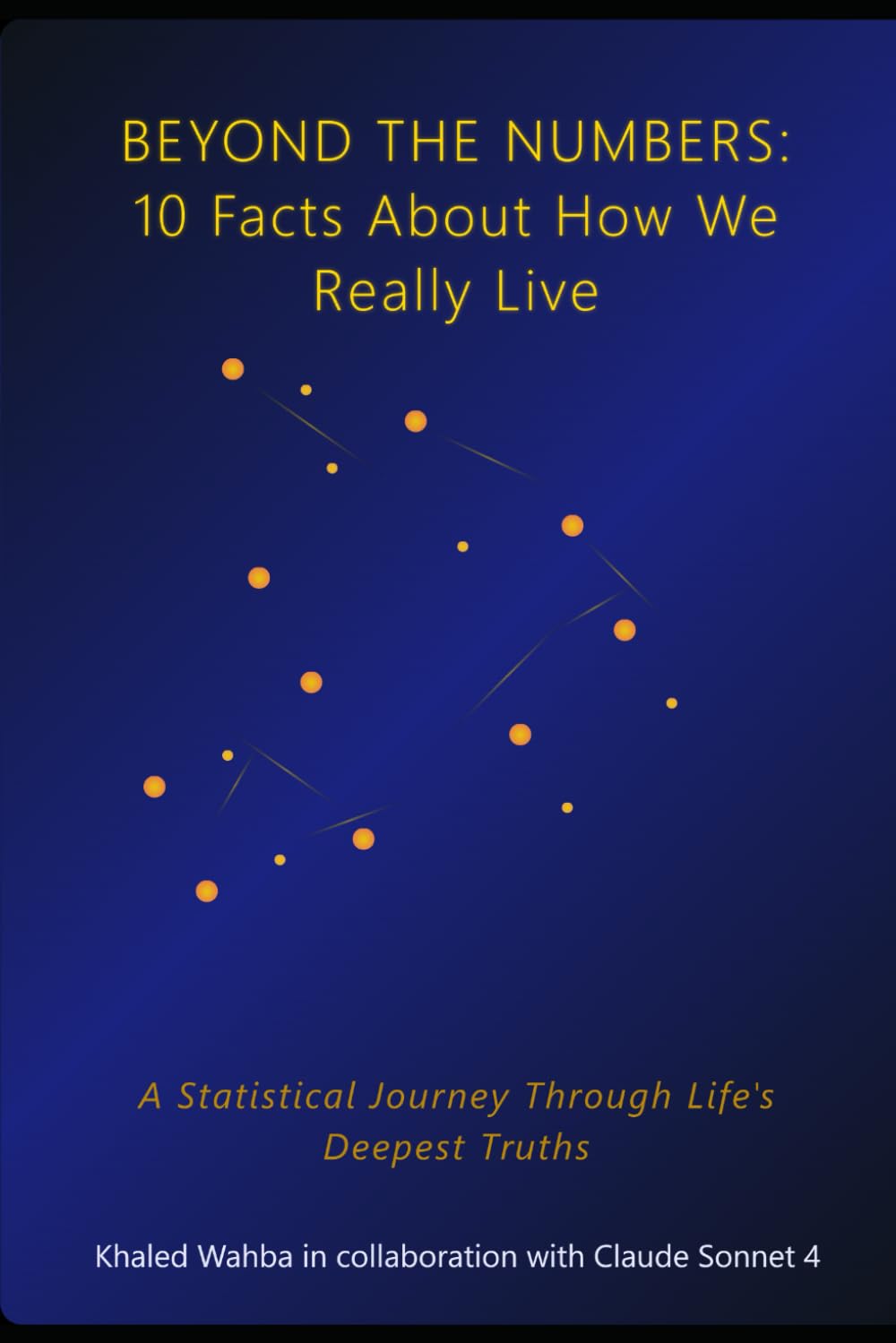 Beyond the Numbers: 10 Facts About How We Really Live: A Statistical Journey Through Life's Deepest Truths