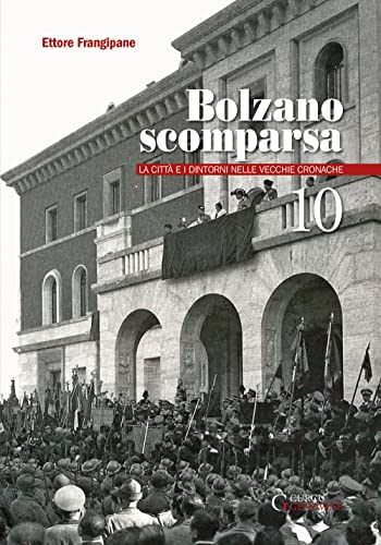 Bolzano scomparsa. La città e i dintorni nelle vecchie cronache (Vol. 10