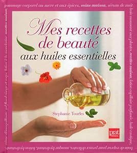 Mes recettes de beauté aux huiles essentielles