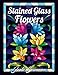 Stained Glass Flowers: An Adult Coloring Book with 50 Beautiful Flower Designs for Relaxation and Stress Relief (Stained Glass Coloring Books for Adults)