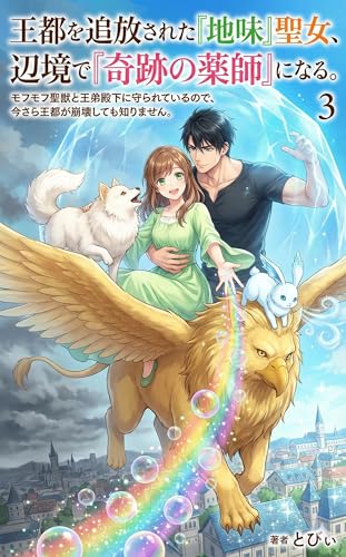 王都を追放された『地味』聖女、辺境で『奇跡の薬師』になる。: モフモフ聖獣と王弟殿下に守られているので、今さら王都が崩壊しても知りません。3 (ライトノベル)