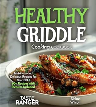 Healthy Griddle Cooking Cookbook: Nutritious and Delicious Recipes for Your BBQ – 60+ Recipes with Pictures Included (Griddle & Grill: The BBQ Collection)