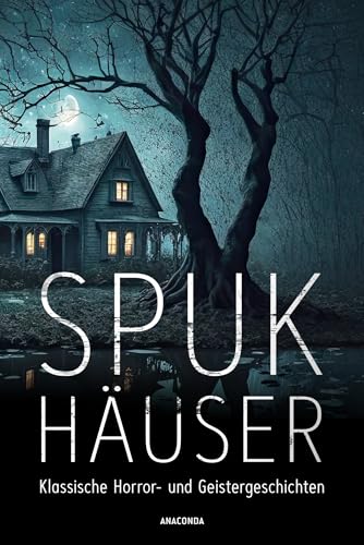 Spukhäuser. Klassische Horror- und Geistergeschichten: 20 Erzählungen von Mörike, Poe, Hoffmann, Wilde, Bierce, Wharton u.v.m.