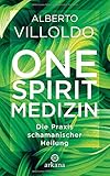 One Spirit Medizin: Die Praxis schamanischer Heilung - Alberto Villoldo
