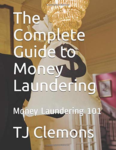 Independently published The Complete Guide to Money Laundering: Money Laundering 101