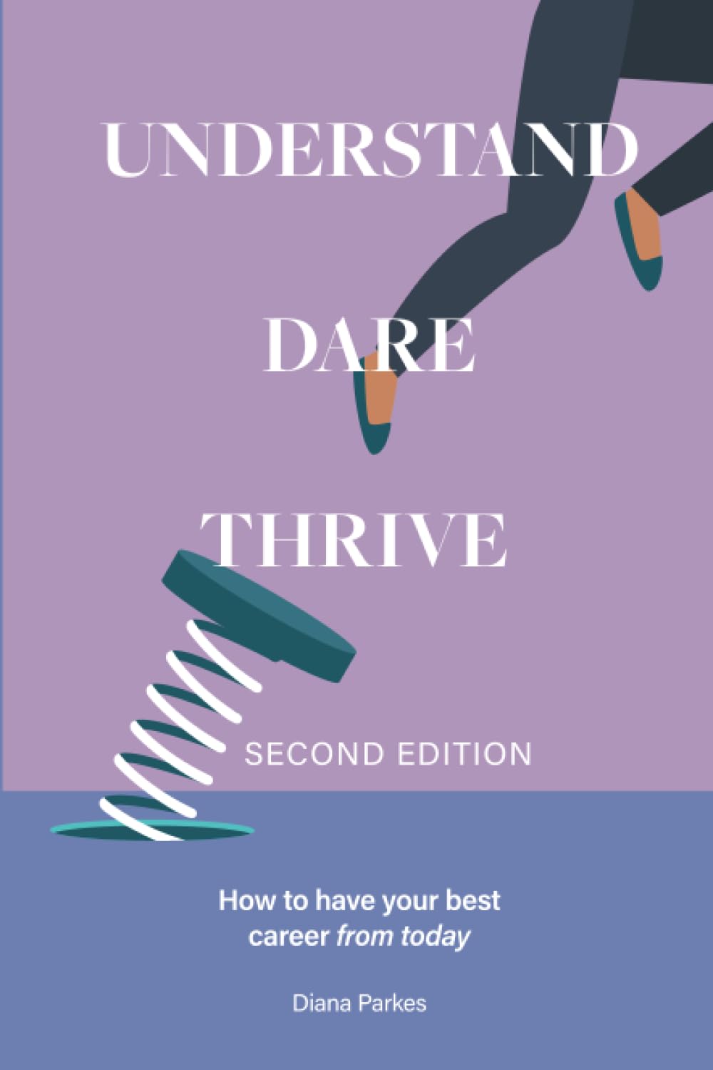 Understand: Dare: Thrive.: How to have your best career, from today