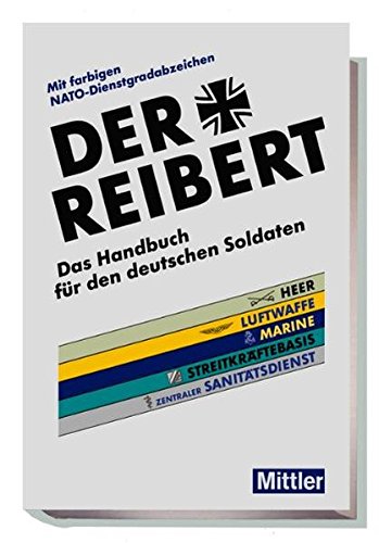 Der Reibert. Heer/Luftwaffe/Marine/Streitkräftebasis/Zentraler Sanitätsdienst: Das Handbuch für den deutschen Soldaten. Mit farbigen NATO-Dienstgradabzeichen