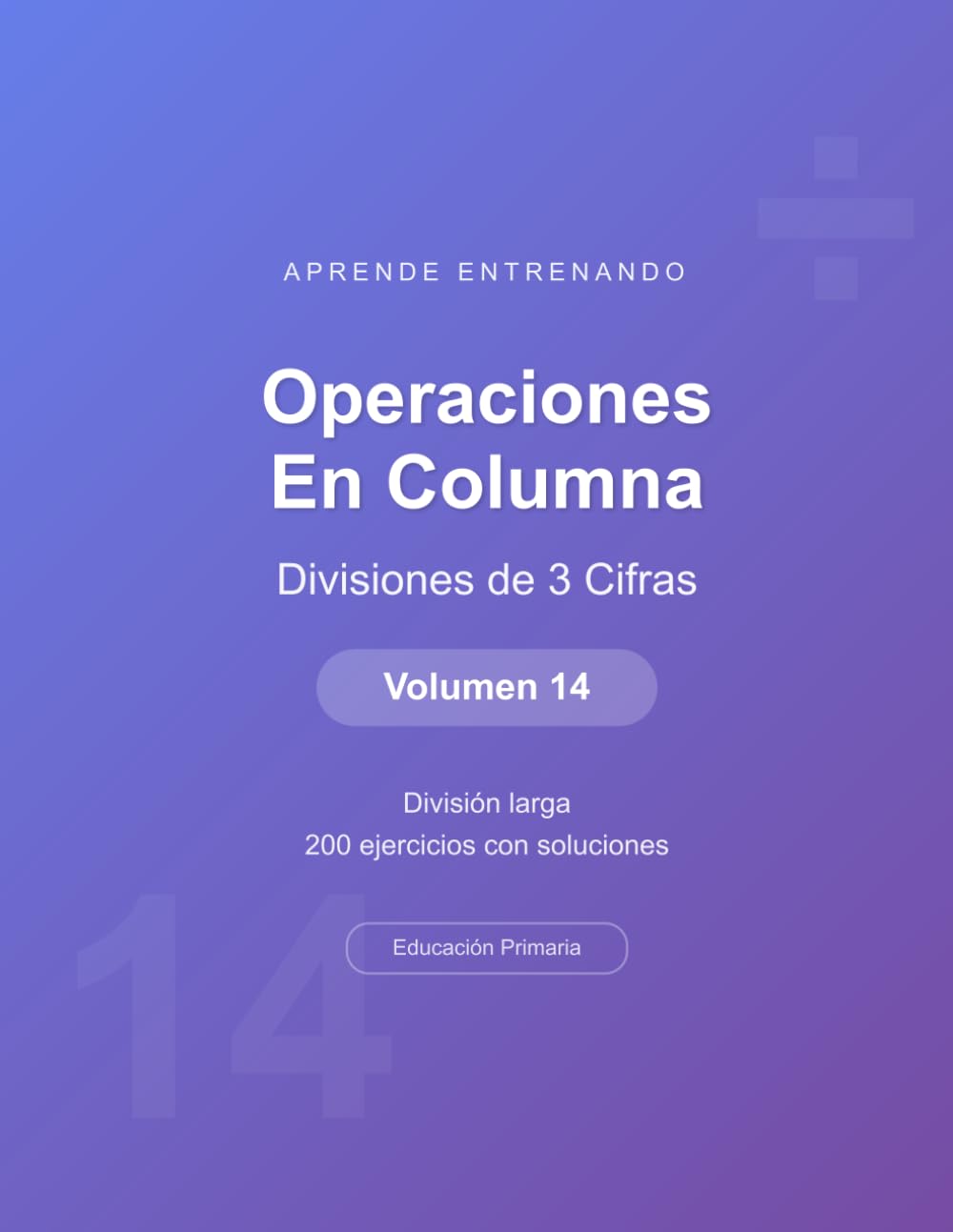 Operaciones en columna - Divisiones de 3 Cifras - Volumen 14: División larga | 200 ejercicios con soluciones | Cuaderno de matemáticas para niños (Operaciones Matemáticas)