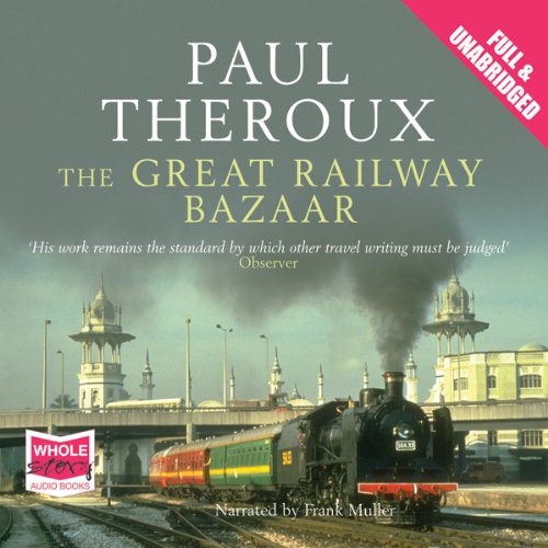 The Great Railway Bazaar: By Train Through Asia (Penguin Modern Classics)