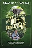 And Monkeys Threw Crap at Me: Adventures in Hunting, Fishing, and Writing: Color Edition