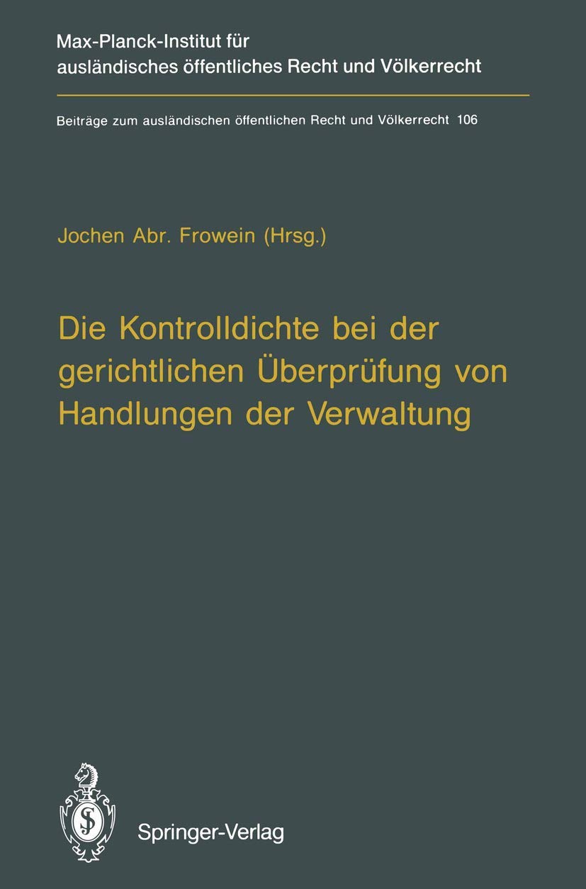 Die Kontrolldichte bei der gerichtlichen Überprüfung von Handlungen der Verwaltung (Beiträge zum ausländischen öffentlichen Recht und Völkerrecht) (