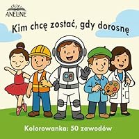 Kim chce zostac, gdy dorosne? Kolorowanka: 50 zawodów (Polish Edition) B0F5QFK66C Book Cover