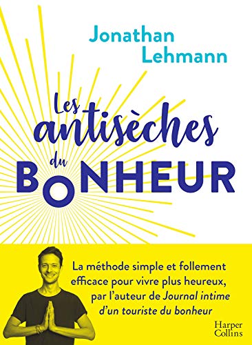 Les Antisèches du Bonheur: la méthode simple et efficace pour vivre plus heureux Les Antisèches du Bonheur: la méthode simple et efficace pour vivre plus heureux