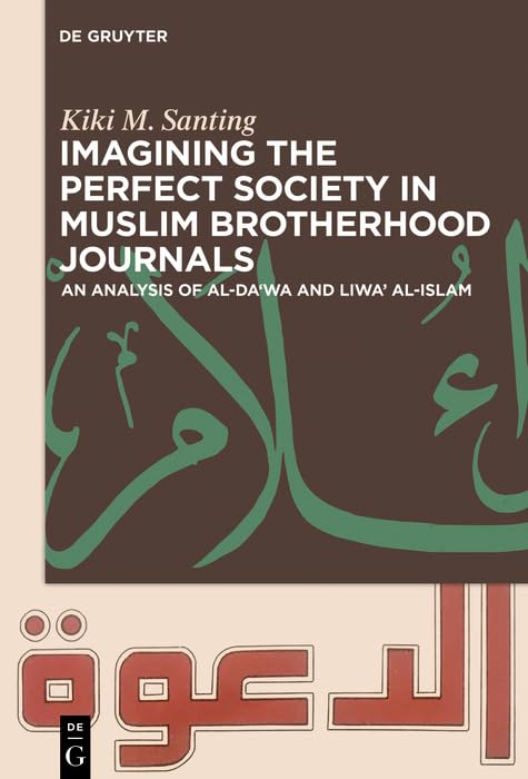 Imagining the Perfect Society in Muslim Brotherhood Journals: An Analysis of al-Da'wa and Liwa' al-Islam      Kindle Edition
