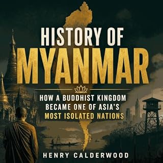 History of Myanmar: How a Buddhist Kingdom Became One of Asia's Most Isolated Nations cover art